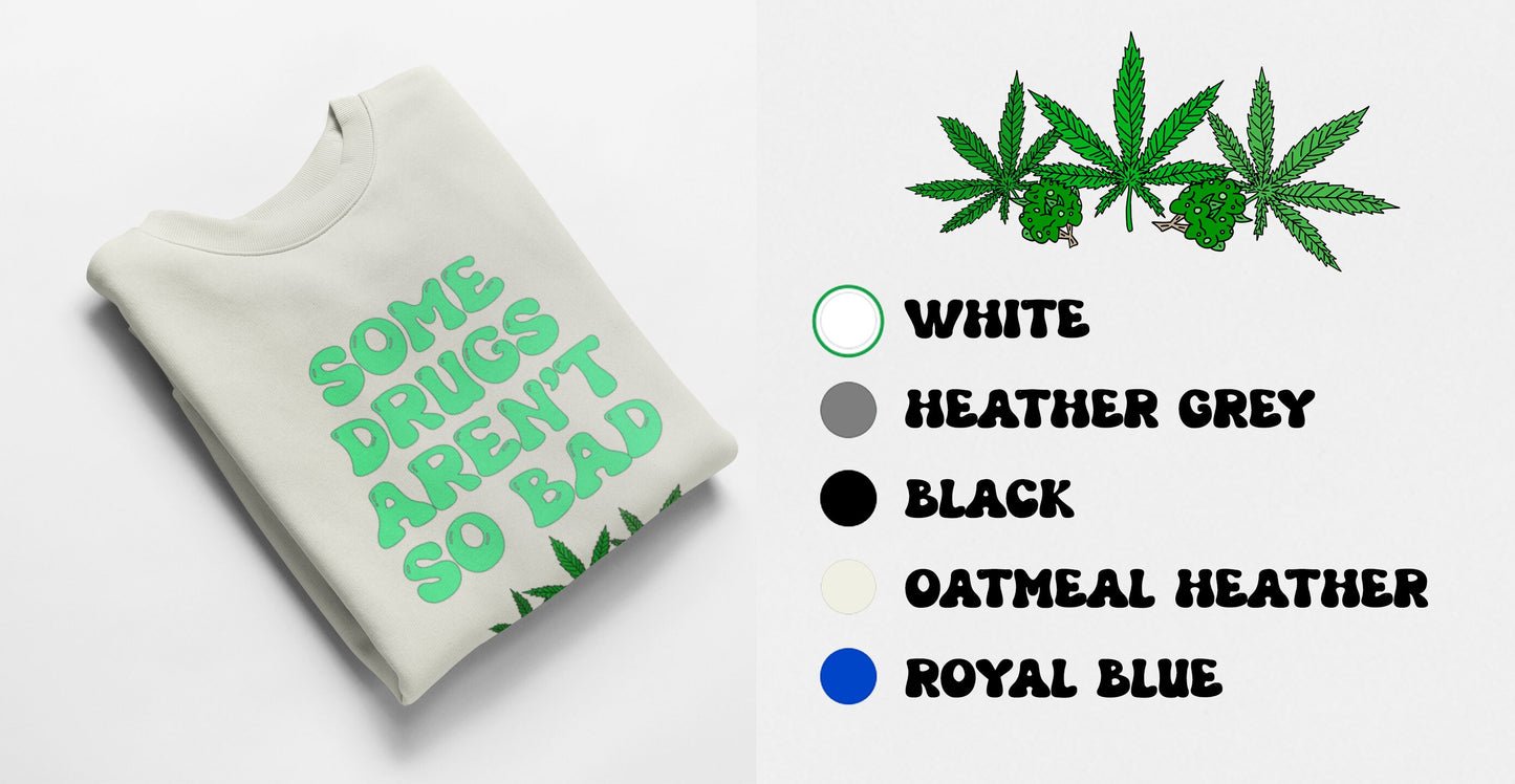 Some Drugs Aren't So Bad - Flower + Bud Crewneck Sweatshirt