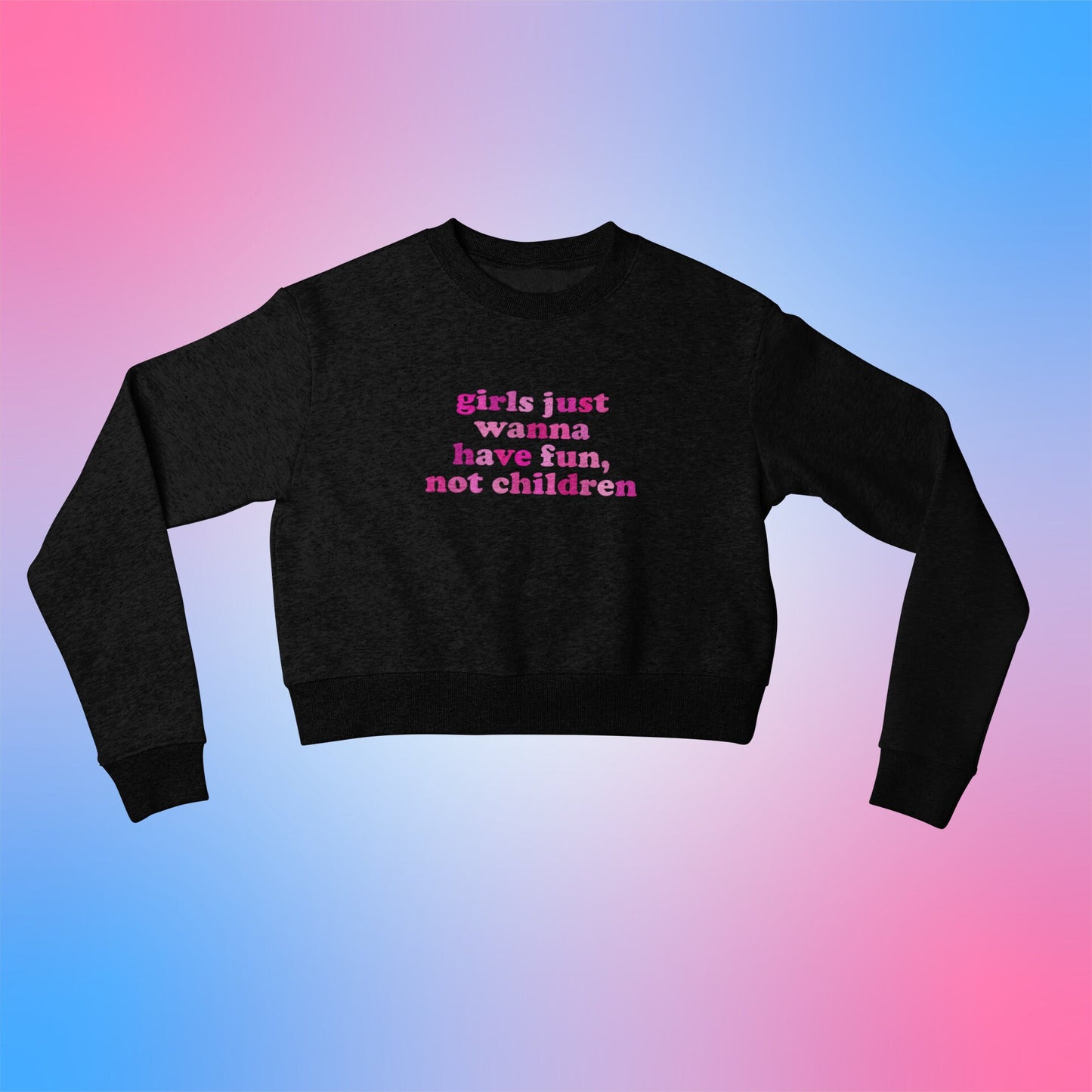 Girls Just Wanna Have Fun, Not Children Cropped Sweatshirt