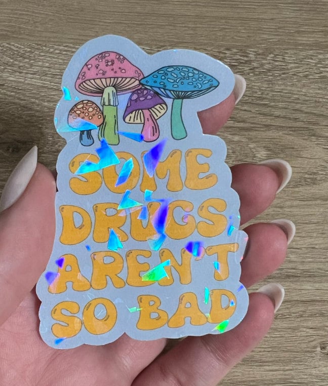 Some Drugs Aren't So Bad Shrooms Holographic Sticker