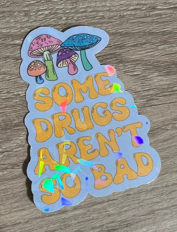 Some Drugs Aren't So Bad Shrooms Holographic Sticker