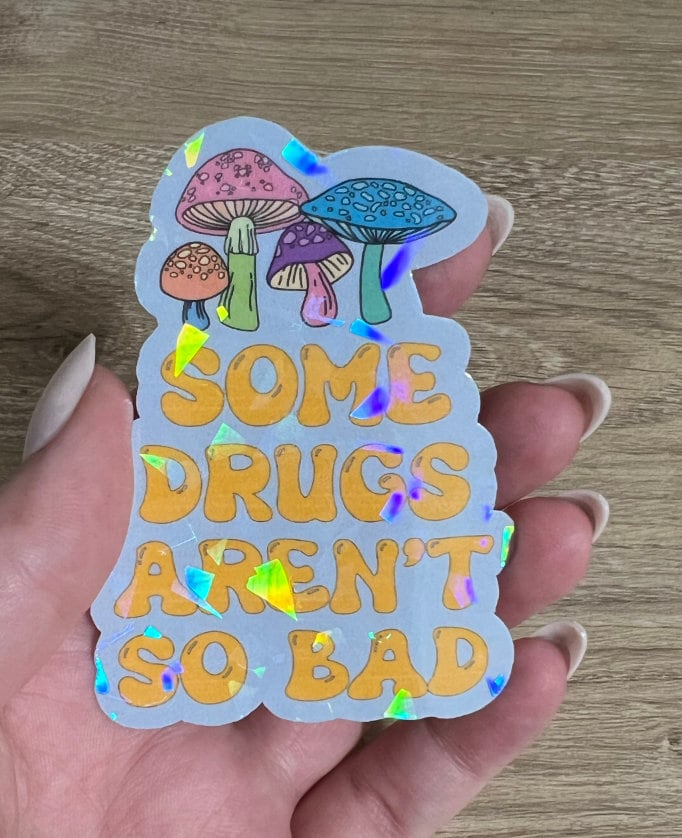 Some Drugs Aren't So Bad Shrooms Holographic Sticker