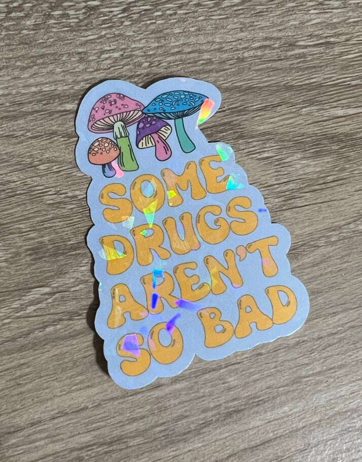 Some Drugs Aren't So Bad Shrooms Holographic Sticker